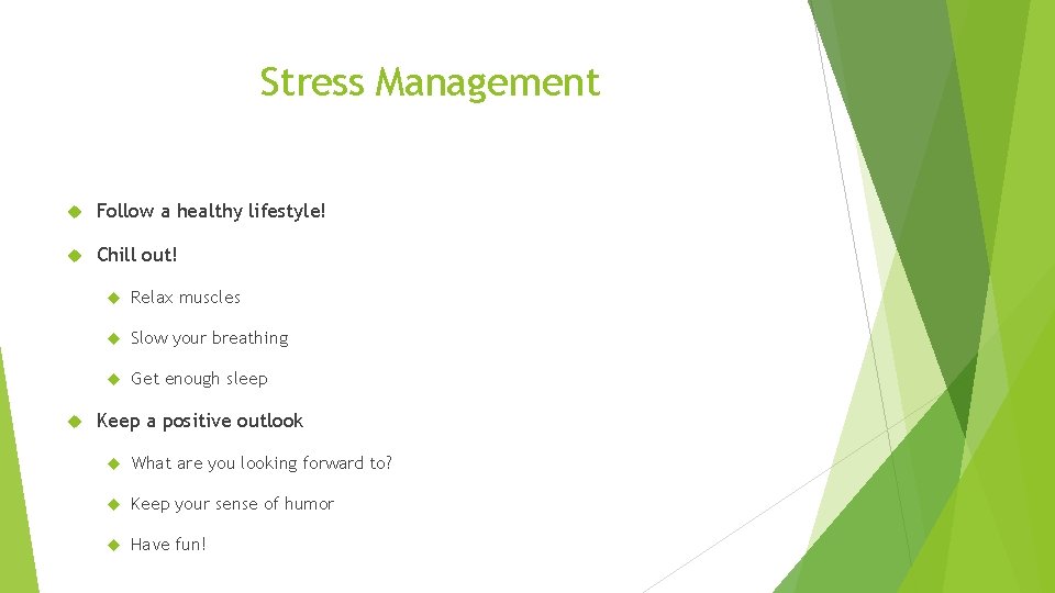 Stress Management Follow a healthy lifestyle! Chill out! Relax muscles Slow your breathing Get