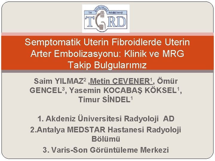 Semptomatik Uterin Fibroidlerde Uterin Arter Embolizasyonu: Klinik ve MRG Takip Bulgularımız Saim YILMAZ 2