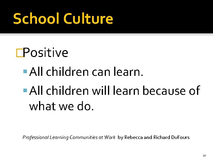 School Culture �Positive All children can learn. All children will learn because of what