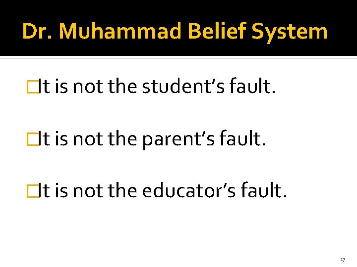 Dr. Muhammad Belief System �It is not the student’s fault. �It is not the