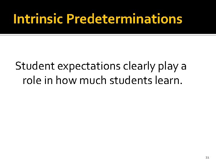 Intrinsic Predeterminations Student expectations clearly play a role in how much students learn. 21