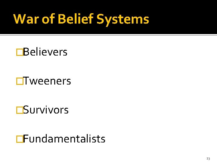 War of Belief Systems �Believers �Tweeners �Survivors �Fundamentalists 23 