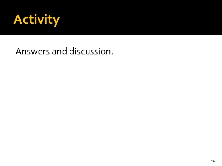 Activity Answers and discussion. 29 