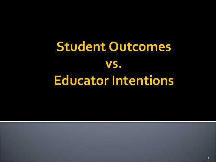 Student Outcomes vs. Educator Intentions 3 