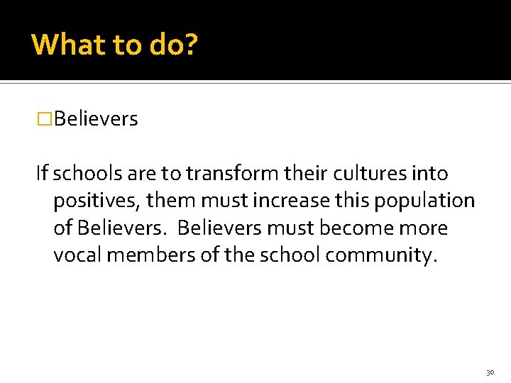 What to do? �Believers If schools are to transform their cultures into positives, them