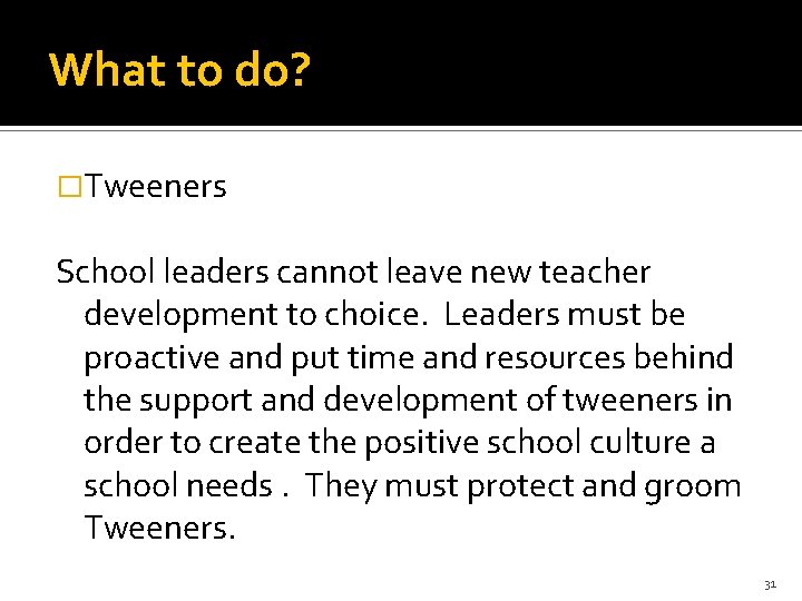 What to do? �Tweeners School leaders cannot leave new teacher development to choice. Leaders
