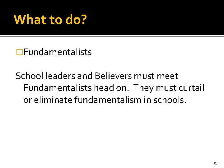 What to do? �Fundamentalists School leaders and Believers must meet Fundamentalists head on. They