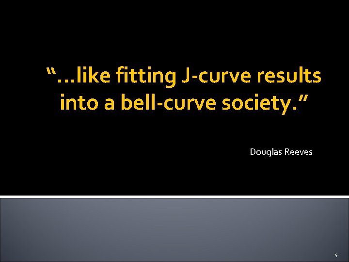 “…like fitting J-curve results into a bell-curve society. ” Douglas Reeves 4 