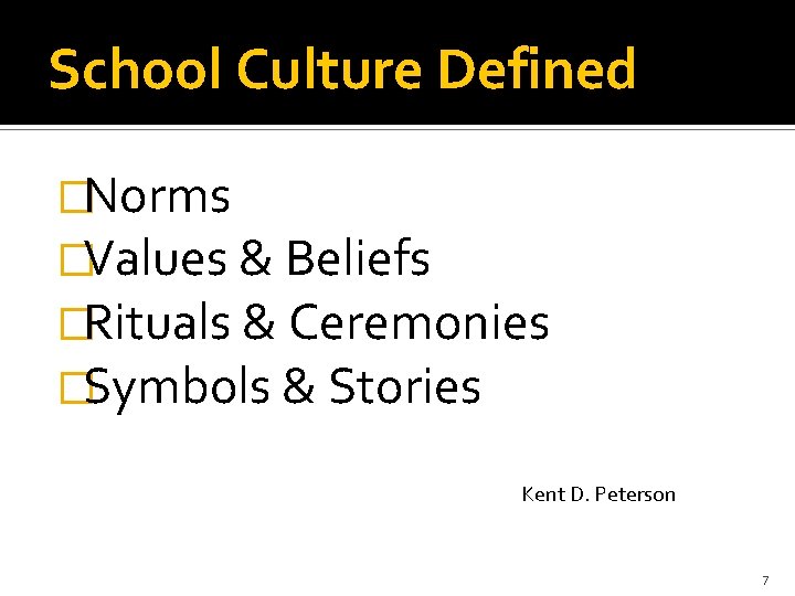 School Culture Defined �Norms �Values & Beliefs �Rituals & Ceremonies �Symbols & Stories Kent