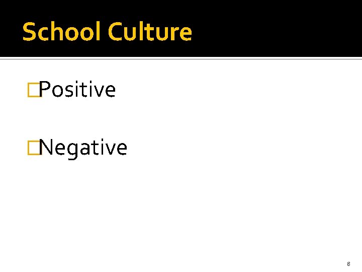 School Culture �Positive �Negative 8 
