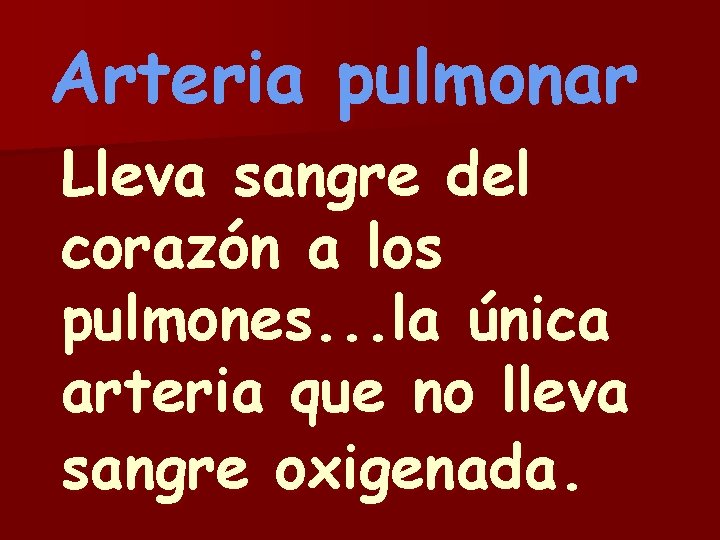 Arteria pulmonar Lleva sangre del corazón a los pulmones. . . la única arteria