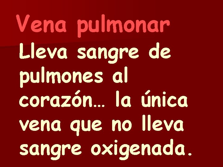 Vena pulmonar Lleva sangre de pulmones al corazón… la única vena que no lleva