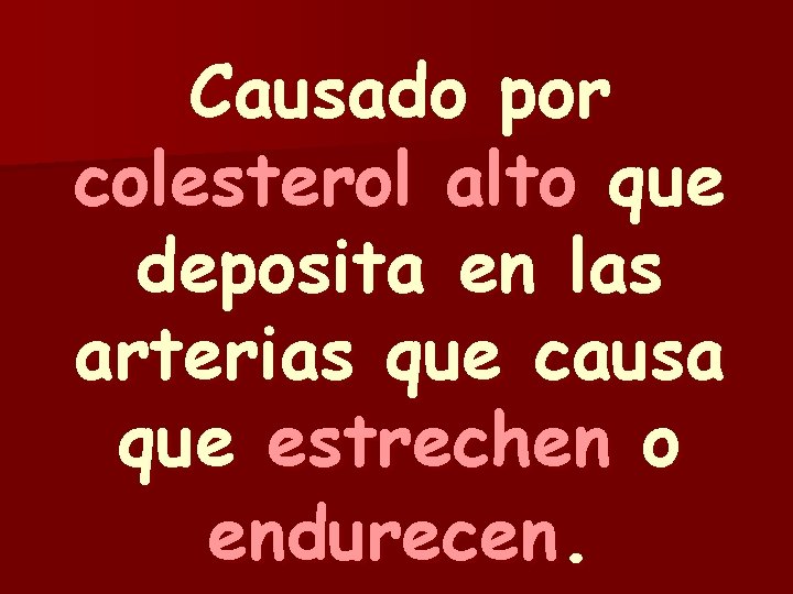 Causado por colesterol alto que deposita en las arterias que causa que estrechen o