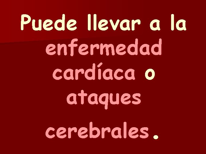 Puede llevar a la enfermedad cardíaca o ataques cerebrales. 