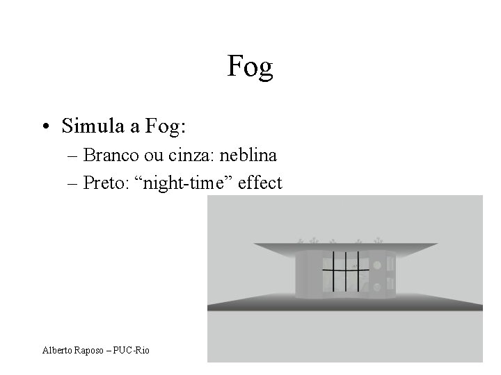 Fog • Simula a Fog: – Branco ou cinza: neblina – Preto: “night-time” effect