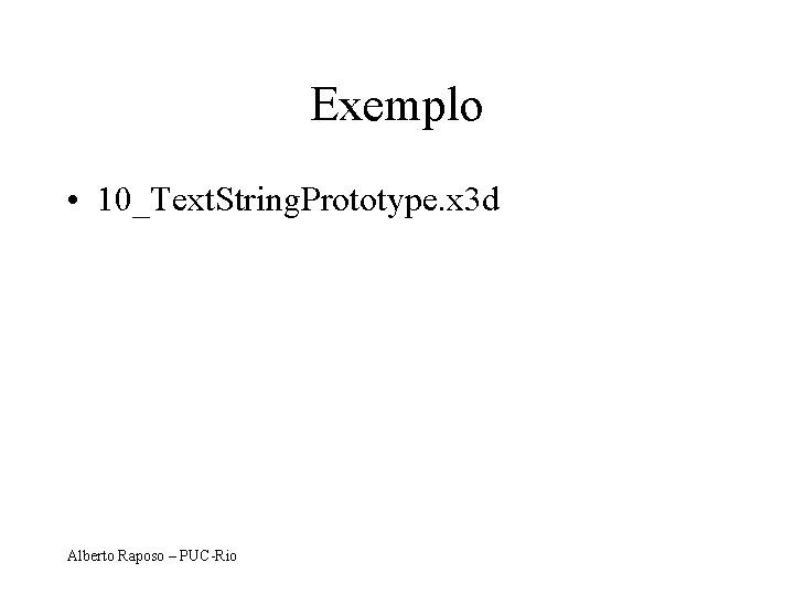 Exemplo • 10_Text. String. Prototype. x 3 d Alberto Raposo – PUC-Rio 