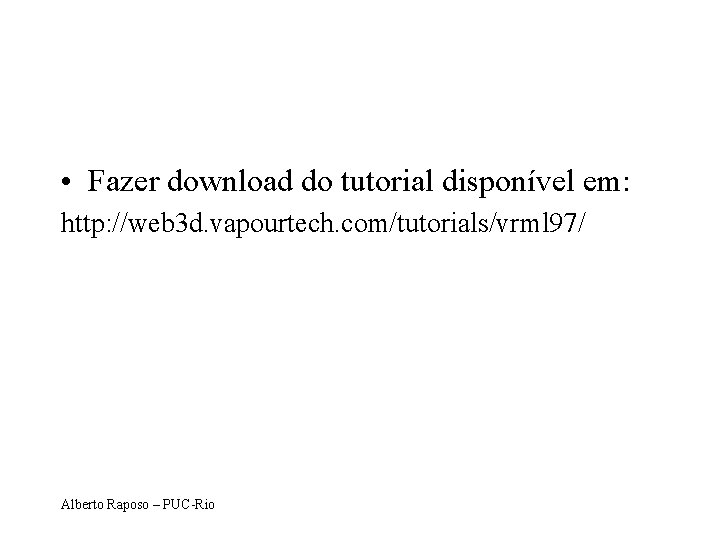  • Fazer download do tutorial disponível em: http: //web 3 d. vapourtech. com/tutorials/vrml