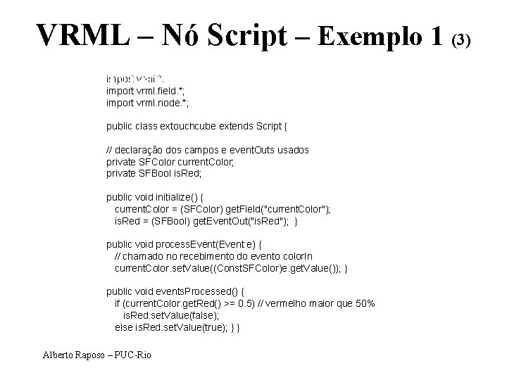 VRML – Nó Script – Exemplo 1 (3) import vrml. *; Programa Java associado