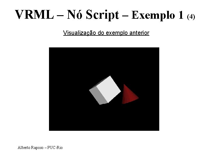 VRML – Nó Script – Exemplo 1 (4) Visualização do exemplo anterior Alberto Raposo