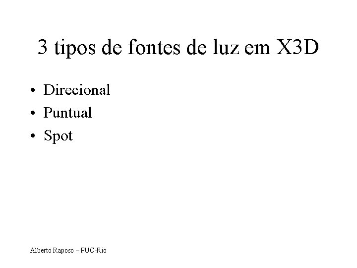 3 tipos de fontes de luz em X 3 D • Direcional • Puntual