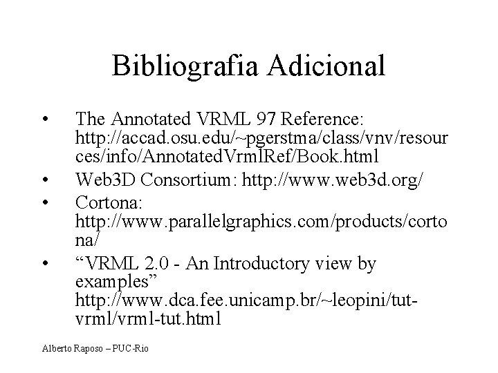 Bibliografia Adicional • • The Annotated VRML 97 Reference: http: //accad. osu. edu/~pgerstma/class/vnv/resour ces/info/Annotated.