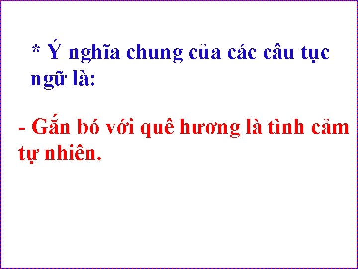 * Ý nghĩa chung của các câu tục ngữ là: - Gắn bó với