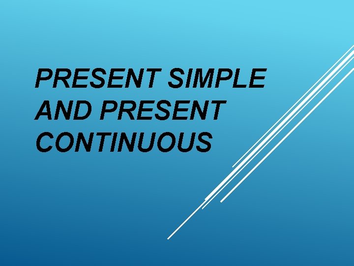 PRESENT SIMPLE AND PRESENT CONTINUOUS PRESENT SIMPLE AND PRESENT CONTINUOUS