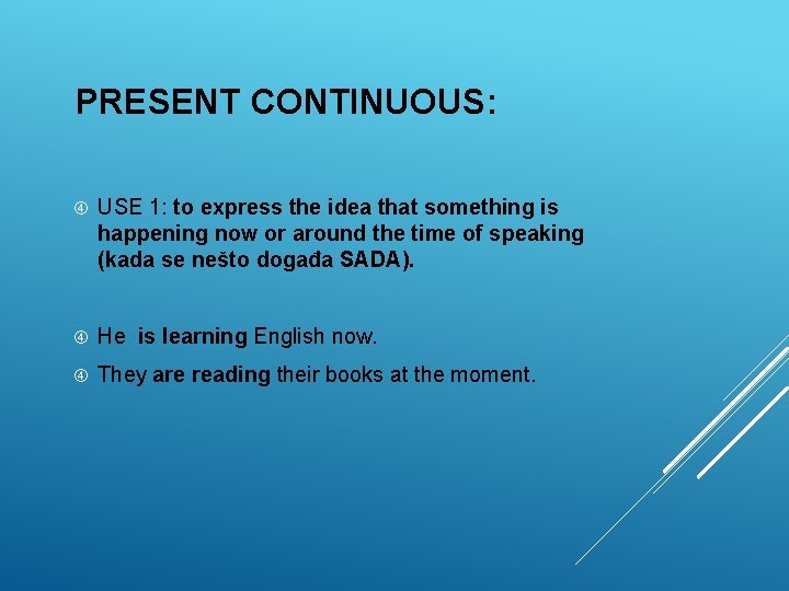 PRESENT CONTINUOUS: USE 1: to express the idea that something is happening now or PRESENT CONTINUOUS: USE 1: to express the idea that something is happening now or