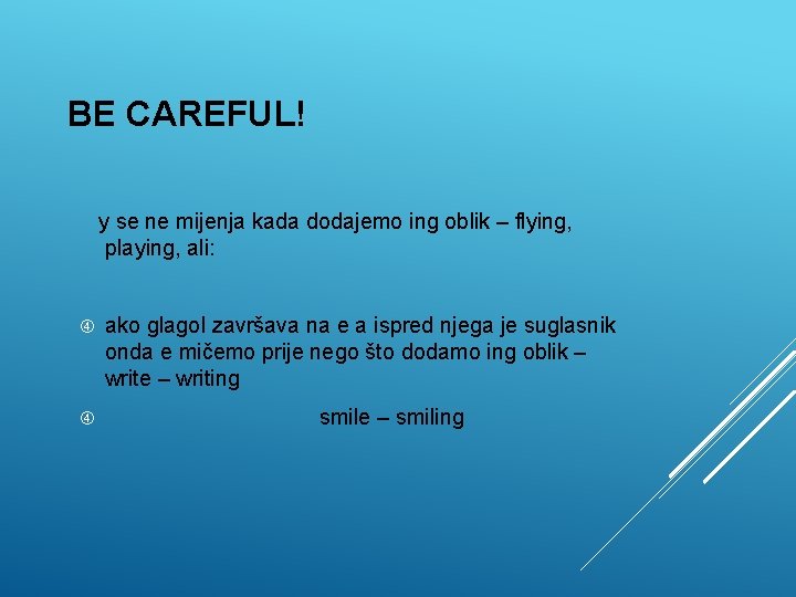 BE CAREFUL! y se ne mijenja kada dodajemo ing oblik – flying, playing, ali: BE CAREFUL! y se ne mijenja kada dodajemo ing oblik – flying, playing, ali: