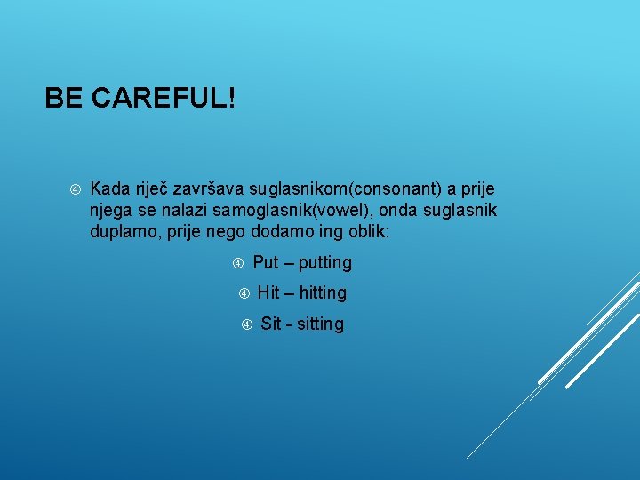 BE CAREFUL! Kada riječ završava suglasnikom(consonant) a prije njega se nalazi samoglasnik(vowel), onda suglasnik BE CAREFUL! Kada riječ završava suglasnikom(consonant) a prije njega se nalazi samoglasnik(vowel), onda suglasnik