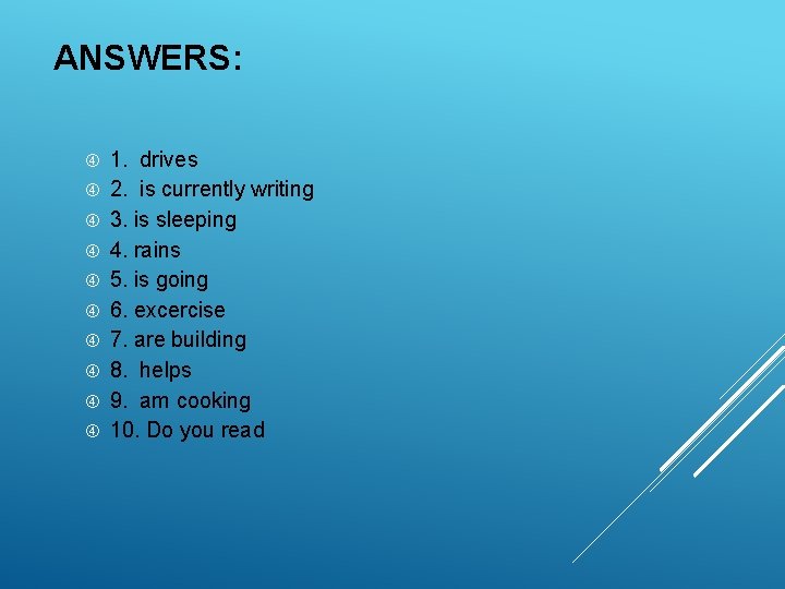 ANSWERS: 1. drives 2. is currently writing 3. is sleeping 4. rains 5. is ANSWERS: 1. drives 2. is currently writing 3. is sleeping 4. rains 5. is