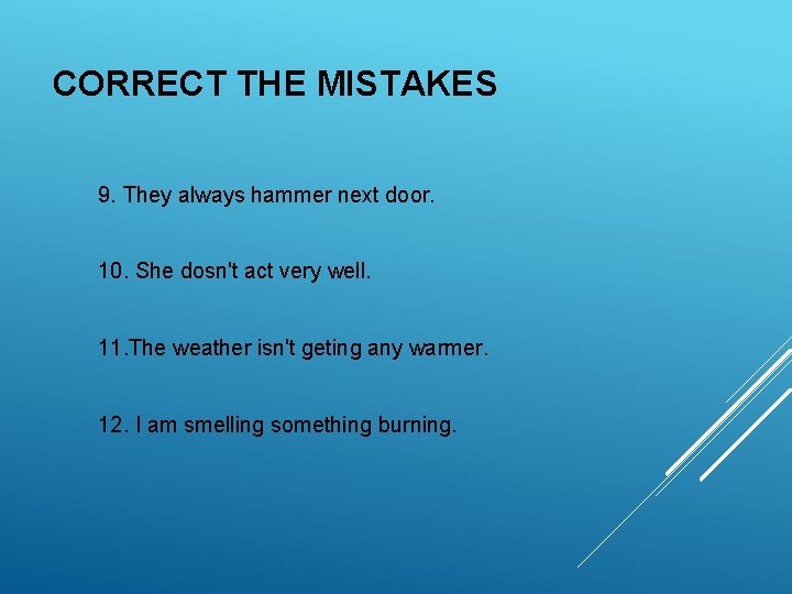 CORRECT THE MISTAKES 9. They always hammer next door. 10. She dosn't act very CORRECT THE MISTAKES 9. They always hammer next door. 10. She dosn't act very