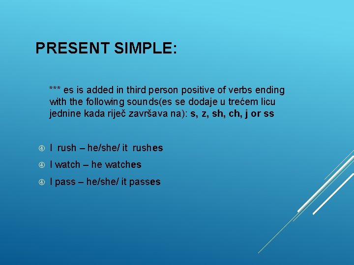 PRESENT SIMPLE: *** es is added in third person positive of verbs ending with PRESENT SIMPLE: *** es is added in third person positive of verbs ending with