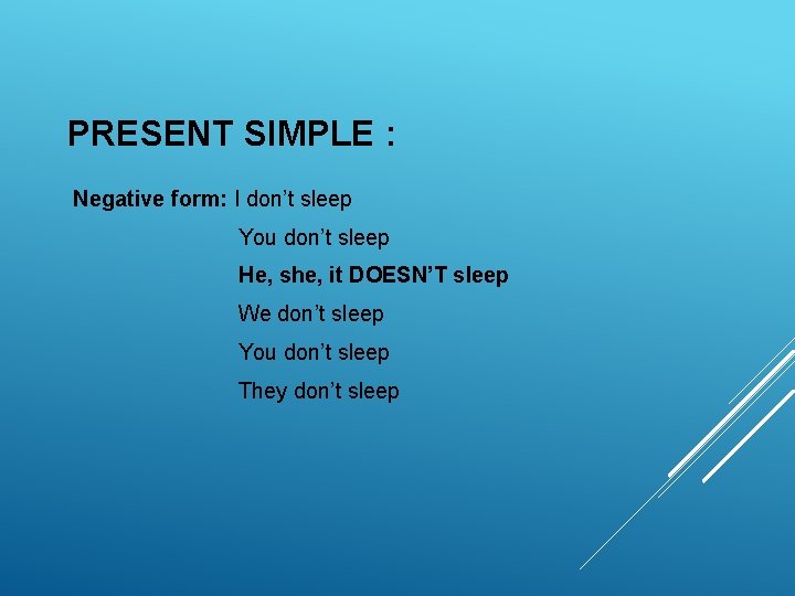 PRESENT SIMPLE : Negative form: I don’t sleep You don’t sleep He, she, it PRESENT SIMPLE : Negative form: I don’t sleep You don’t sleep He, she, it