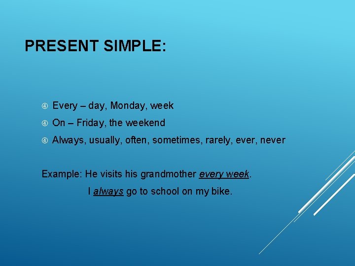 PRESENT SIMPLE: Every – day, Monday, week On – Friday, the weekend Always, usually, PRESENT SIMPLE: Every – day, Monday, week On – Friday, the weekend Always, usually,