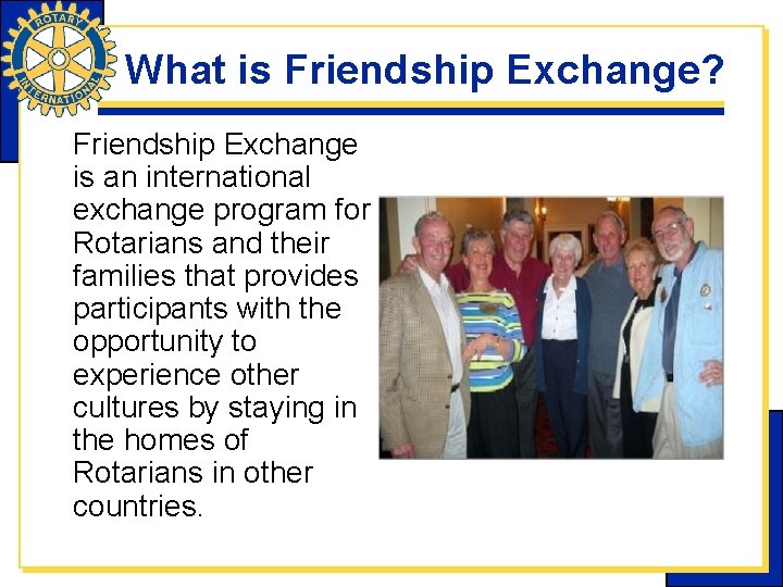 What is Friendship Exchange? Friendship Exchange is an international exchange program for Rotarians and