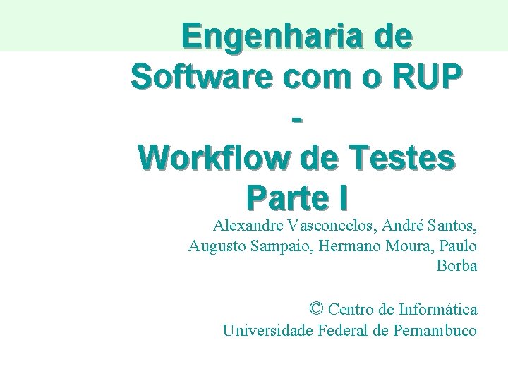 Engenharia de Software com o RUP Workflow de Testes Parte I Alexandre Vasconcelos, André