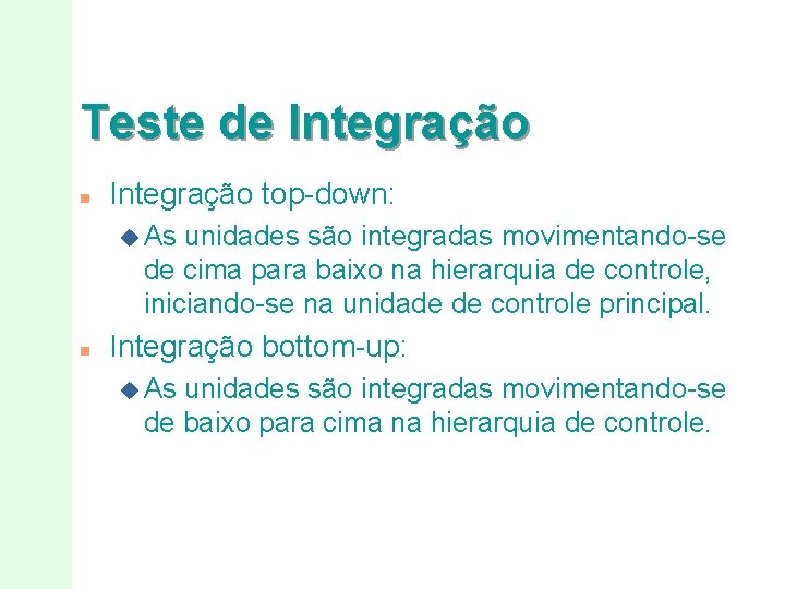 Teste de Integração n Integração top-down: u As unidades são integradas movimentando-se de cima