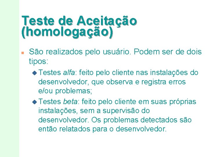 Teste de Aceitação (homologação) n São realizados pelo usuário. Podem ser de dois tipos: