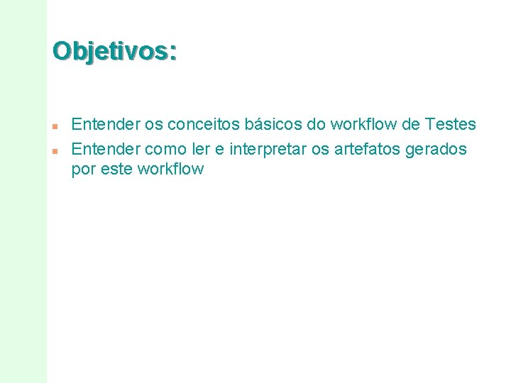 Objetivos: n n Entender os conceitos básicos do workflow de Testes Entender como ler