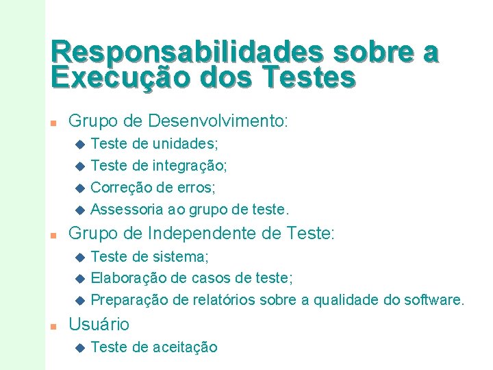 Responsabilidades sobre a Execução dos Testes n Grupo de Desenvolvimento: Teste de unidades; u