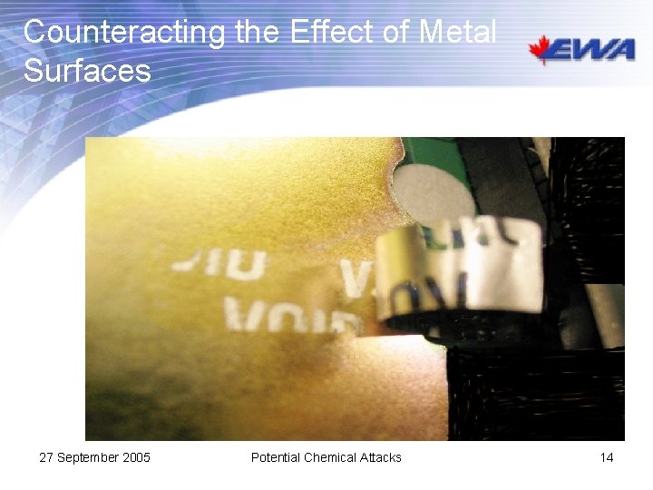 Counteracting the Effect of Metal Surfaces 27 September 2005 Potential Chemical Attacks 14 