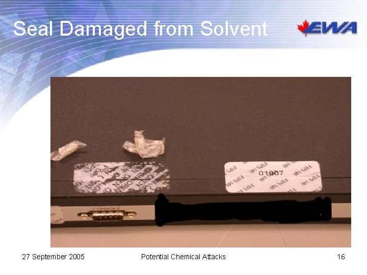 Seal Damaged from Solvent 27 September 2005 Potential Chemical Attacks 16 