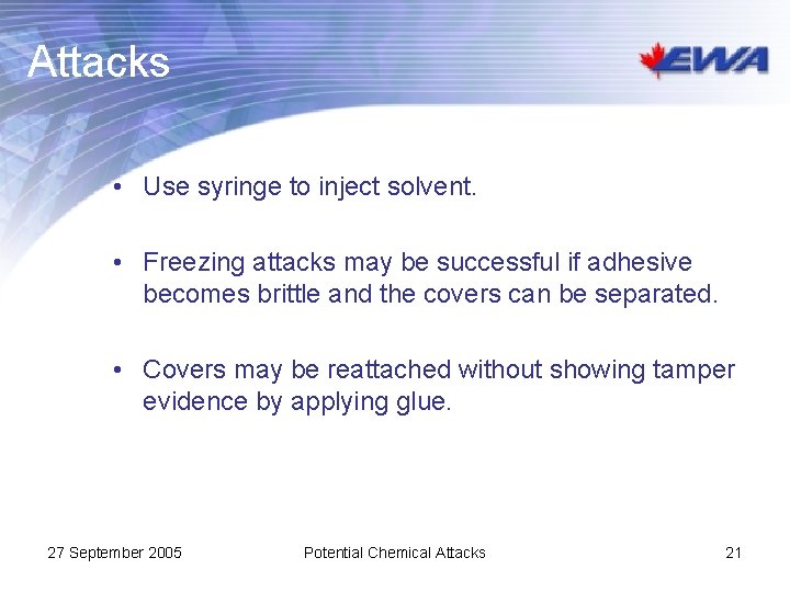 Attacks • Use syringe to inject solvent. • Freezing attacks may be successful if