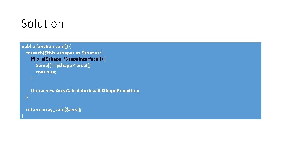 Solution public function sum() { foreach($this->shapes as $shape) { if(is_a($shape, 'Shape. Interface')) { $area[]