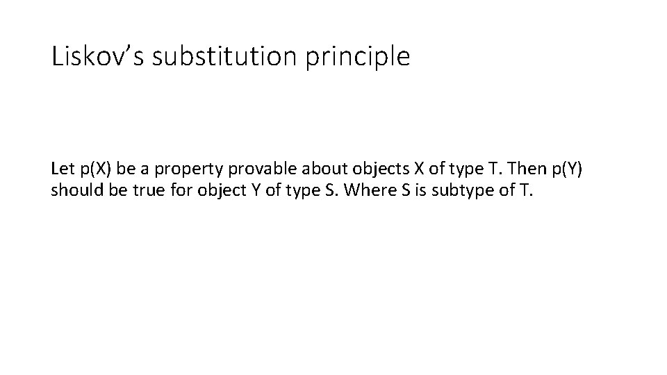 Liskov’s substitution principle Let p(X) be a property provable about objects X of type