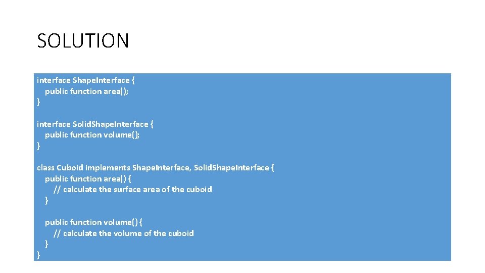 SOLUTION interface Shape. Interface { public function area(); } interface Solid. Shape. Interface {