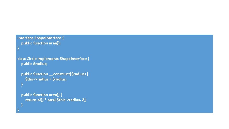 interface Shape. Interface { public function area(); } class Circle implements Shape. Interface {