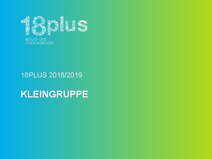 18 PLUS 2018/2019 KLEINGRUPPE 