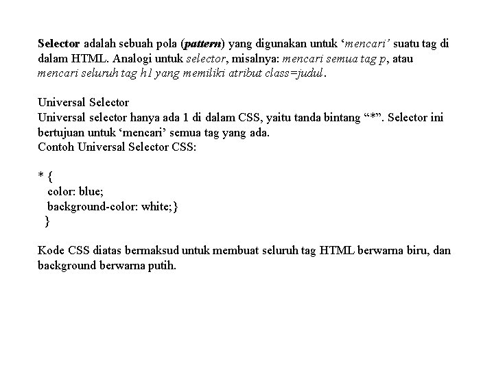 Selector adalah sebuah pola (pattern) yang digunakan untuk ‘mencari’ suatu tag di dalam HTML.